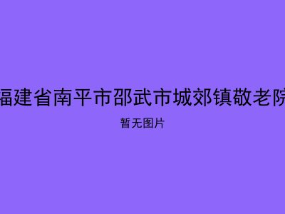福建省南平市邵武市城郊镇敬老院
