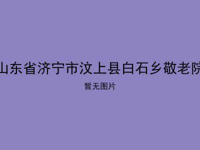 山东省济宁市汶上县白石乡敬老院