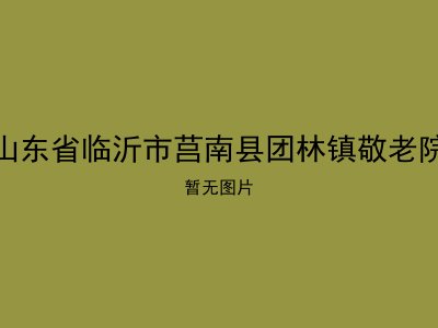 山东省临沂市莒南县团林镇敬老院